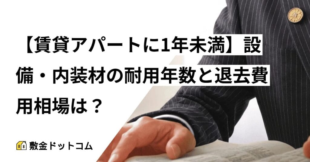 【賃貸アパートに1年未満】設備・内装材の耐用年数と退去費用相場は？