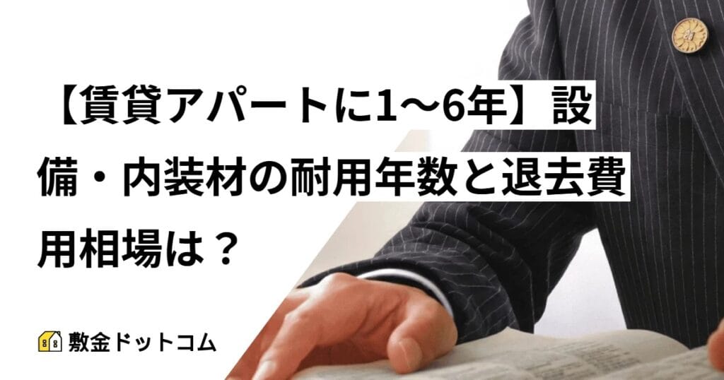 【賃貸アパートに1～6年】設備・内装材の耐用年数と退去費用相場は？