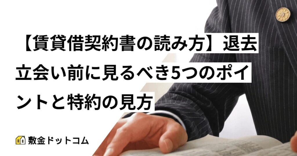 【賃貸借契約書の読み方】退去立会い前に見るべき5つのポイントと特約の見方