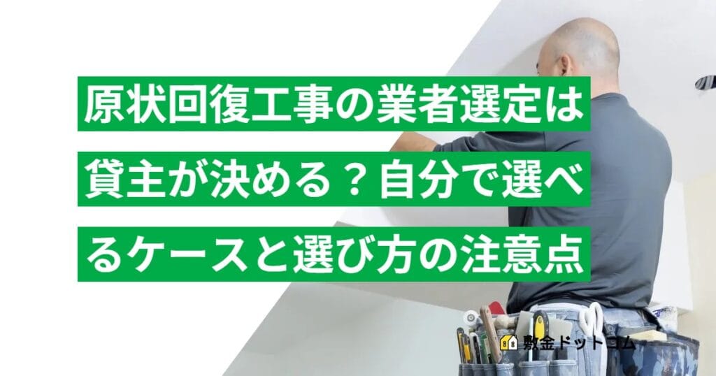 原状回復工事の業者選定は貸主が決める？自分で選べるケースと選び方の注意点