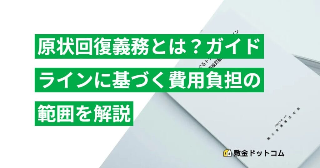原状回復義務とは？ガイドラインに基づく費用負担の範囲を解説