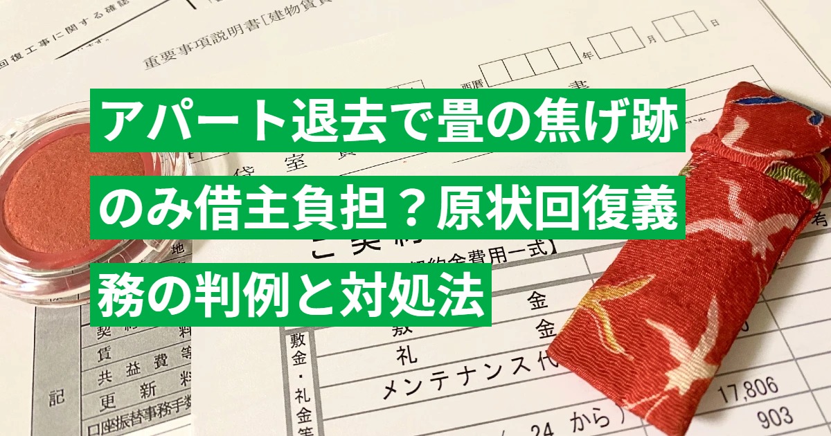 アパート退去で畳の焦げ跡のみ借主負担？原状回復義務の判例と対処法
