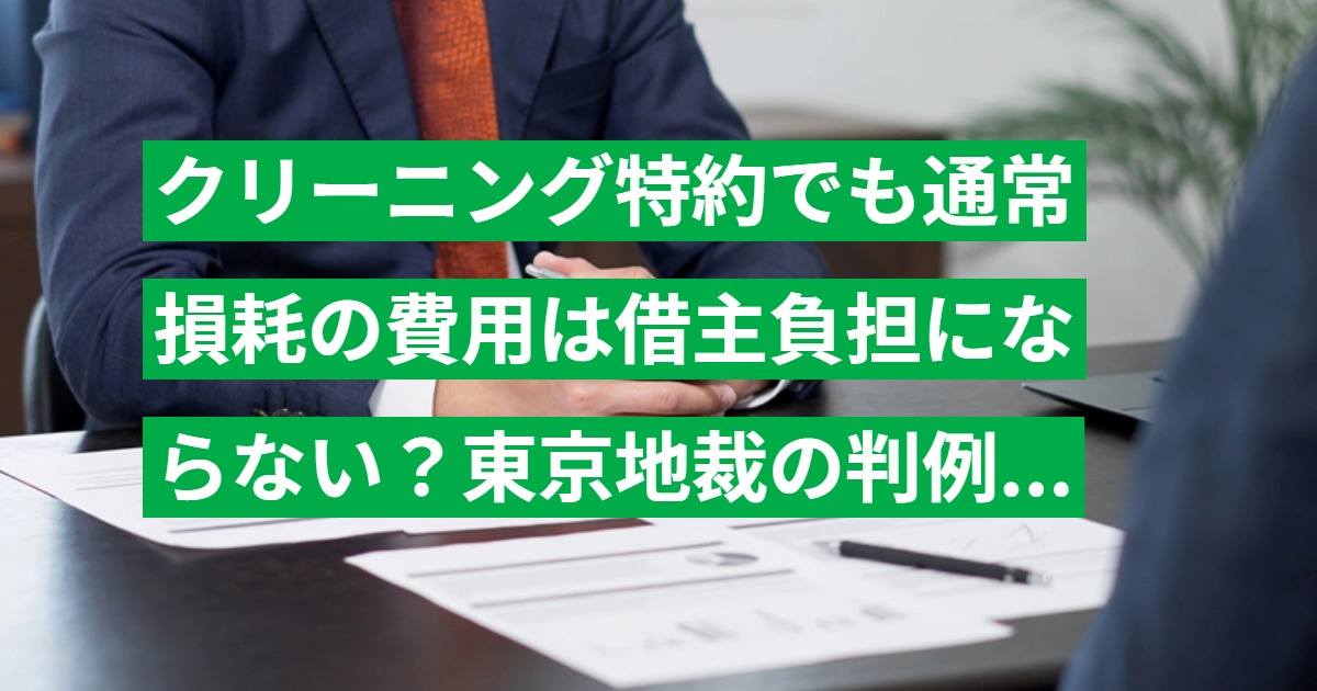 クリーニング特約でも通常損耗の費用は借主負担にならない？東京地裁の判例を解説