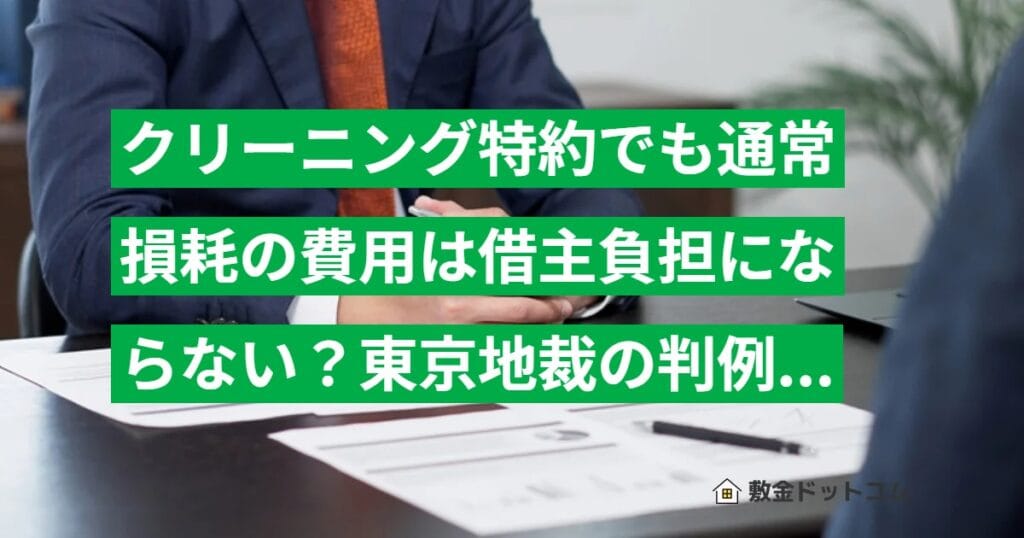 クリーニング特約でも通常損耗の費用は借主負担にならない？東京地裁の判例を解説