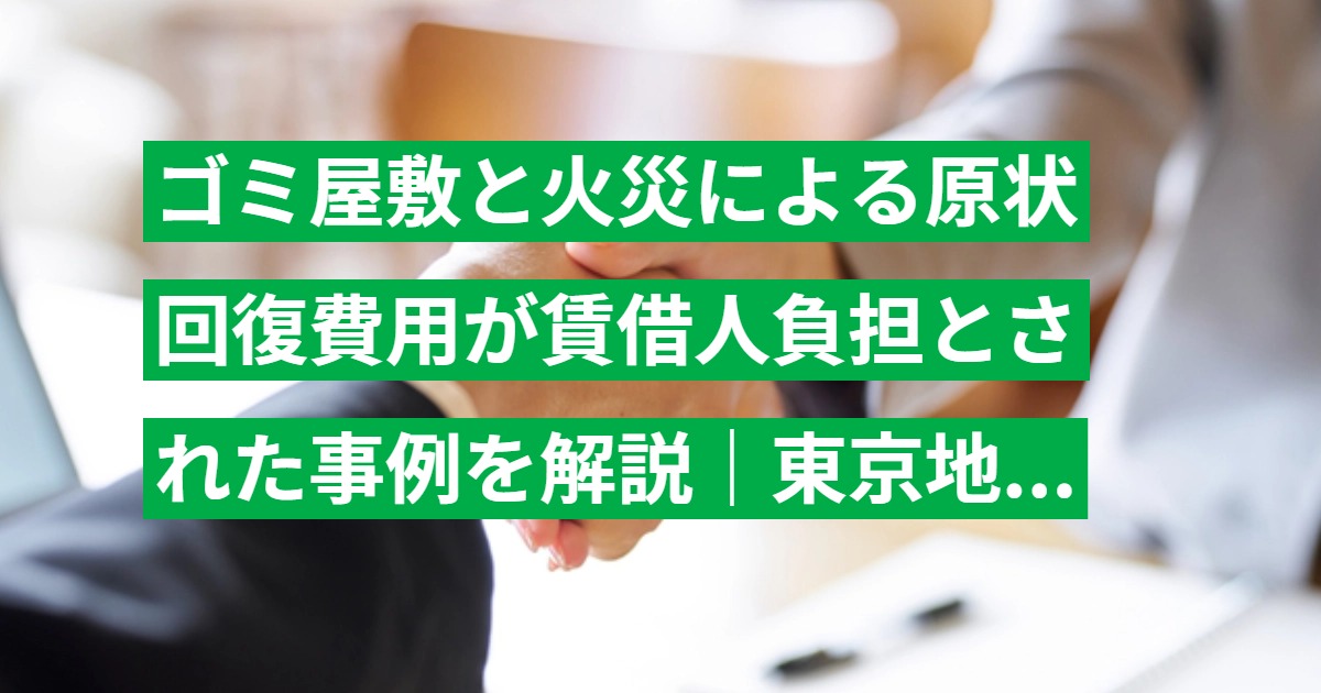 ゴミ屋敷と火災による原状回復費用が賃借人負担とされた事例を解説｜東京地裁 平成28年判決