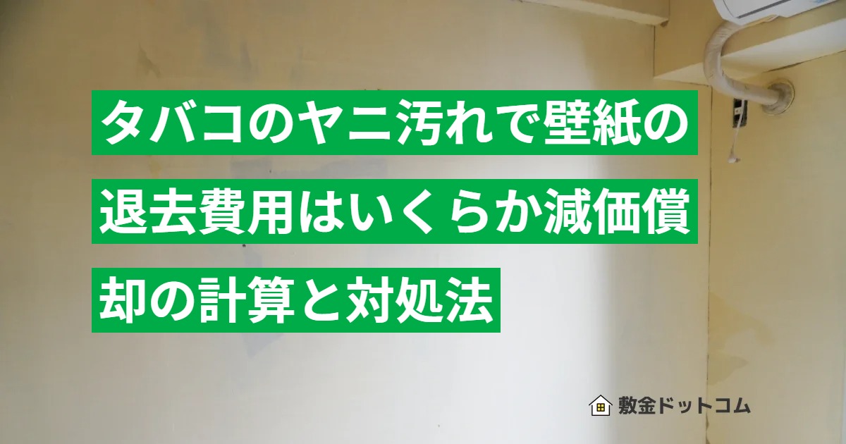 タバコのヤニ汚れで壁紙の退去費用はいくらか減価償却の計算と対処法