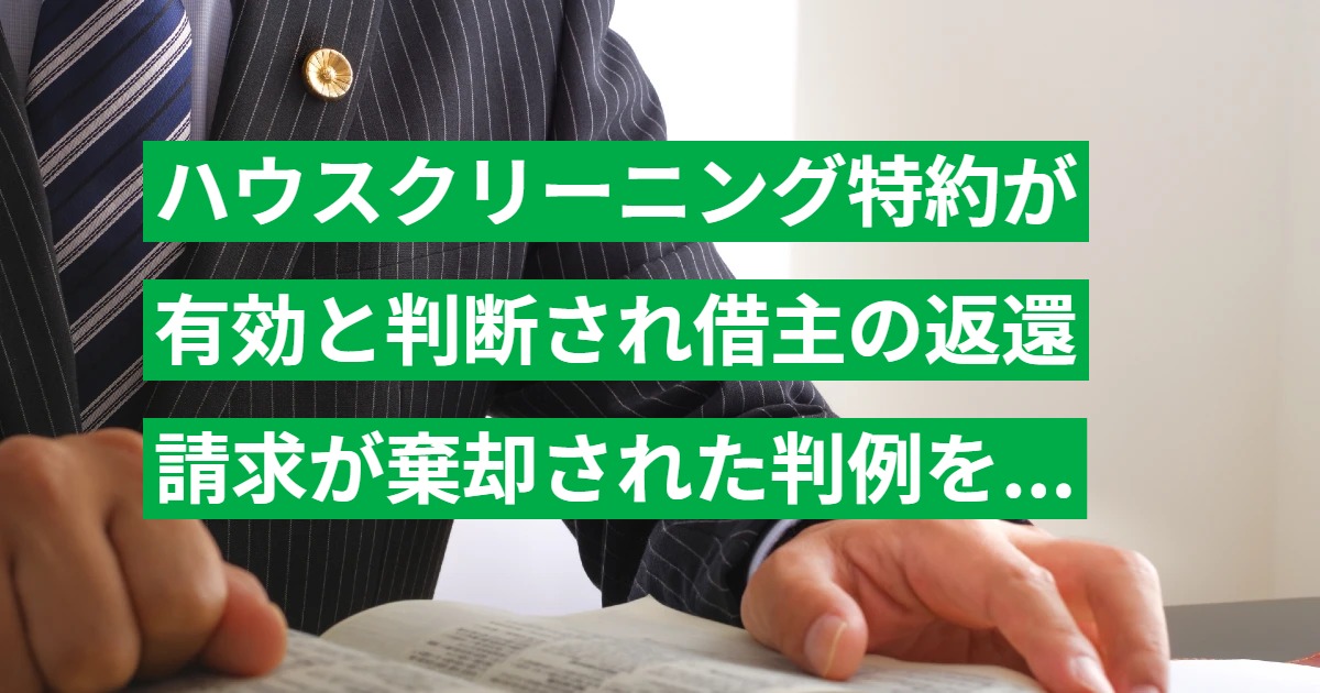 ハウスクリーニング特約が有効と判断され借主の返還請求が棄却された判例を解説