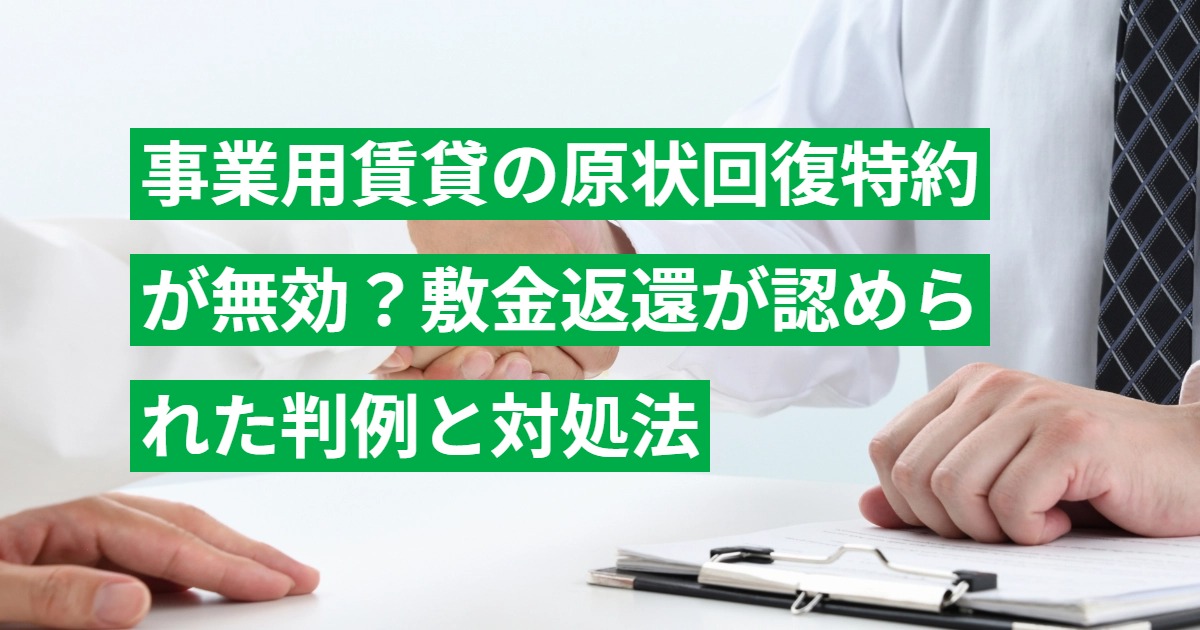 事業用賃貸の原状回復特約が無効？敷金返還が認められた判例と対処法