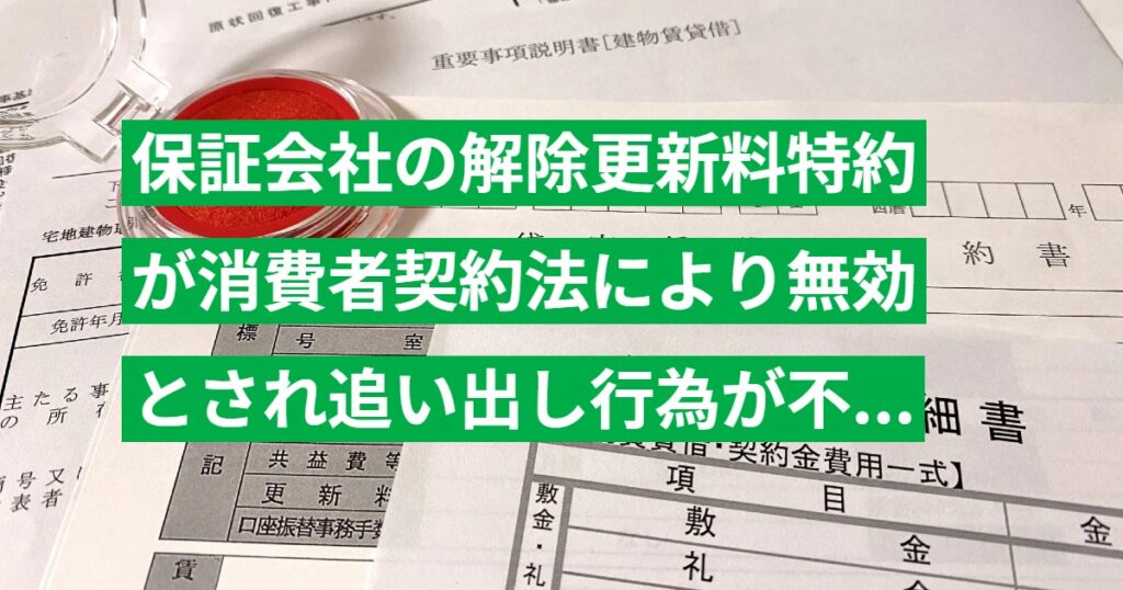 保証会社の解除更新料特約が消費者契約法により無効とされ追い出し行為が不法行為と認められた事例