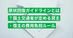 原状回復ガイドラインとは？国土交通省が定める貸主・借主の費用負担ルール