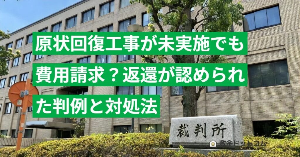 原状回復工事が未実施でも費用請求？返還が認められた判例と対処法