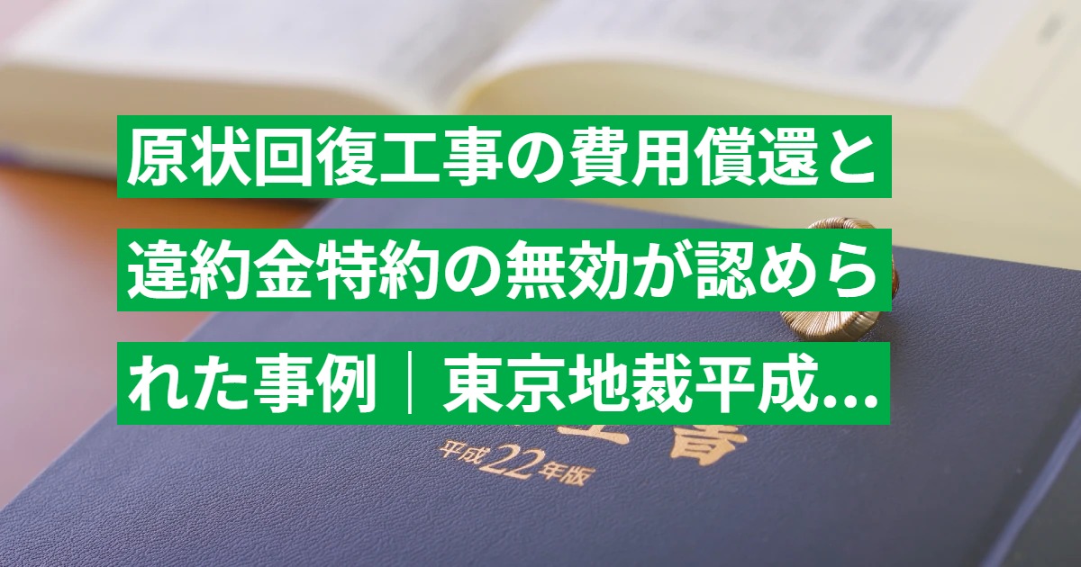 原状回復工事の費用償還と違約金特約の無効が認められた事例｜東京地裁平成22年判決