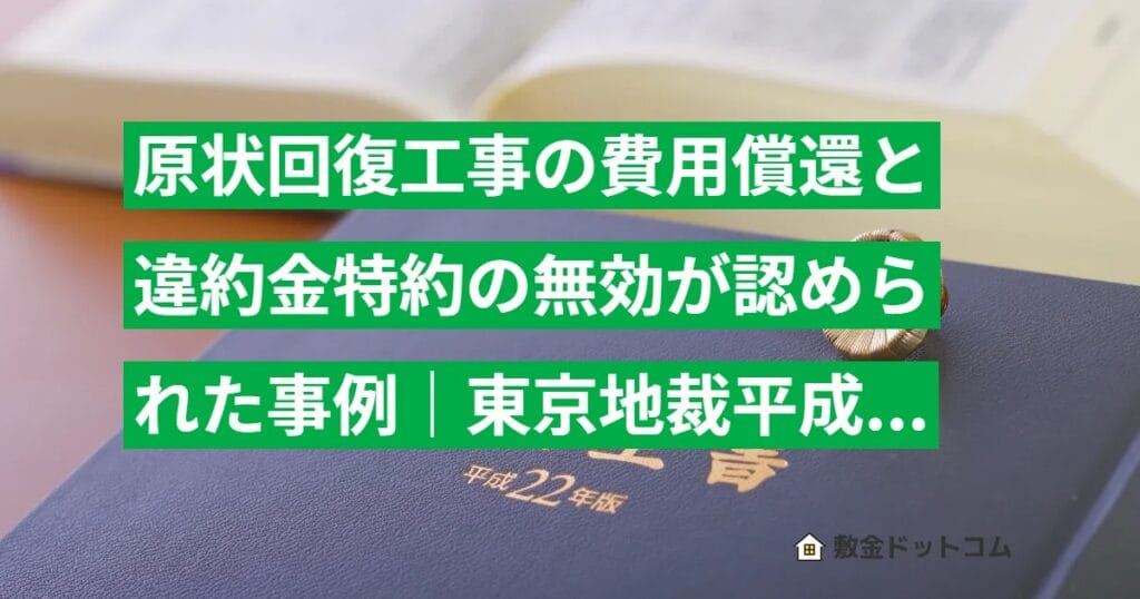 原状回復工事の費用償還と違約金特約の無効が認められた事例｜東京地裁平成22年判決