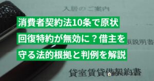 消費者契約法10条で原状回復特約が無効に？借主を守る法的根拠と判例を解説