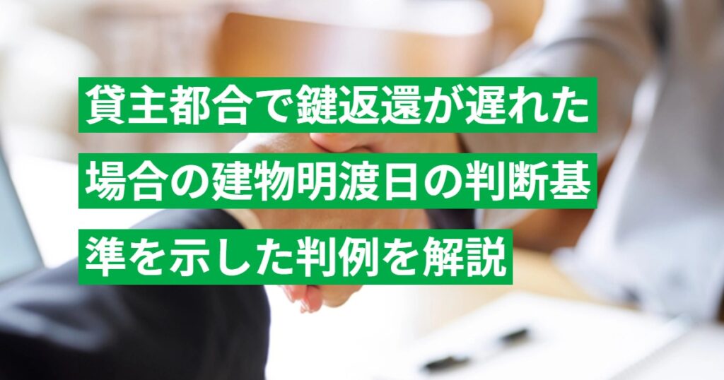 貸主都合で鍵返還が遅れた場合の建物明渡日の判断基準を示した判例を解説