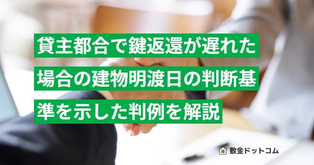 貸主都合で鍵返還が遅れた場合の建物明渡日の判断基準を示した判例を解説