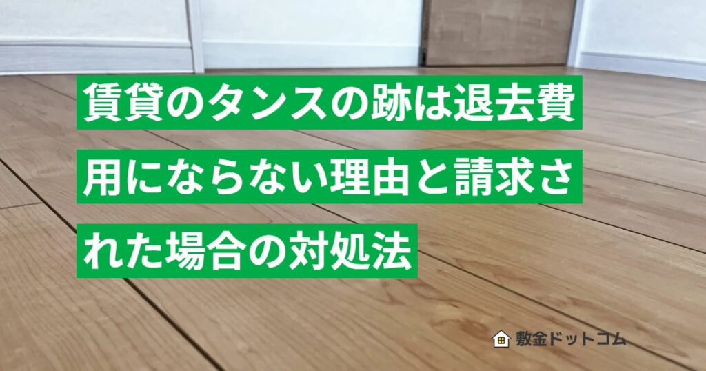 賃貸のタンスの跡は退去費用にならない理由と請求された場合の対処法