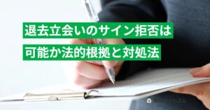 退去立会いのサイン拒否は可能か法的根拠と対処法